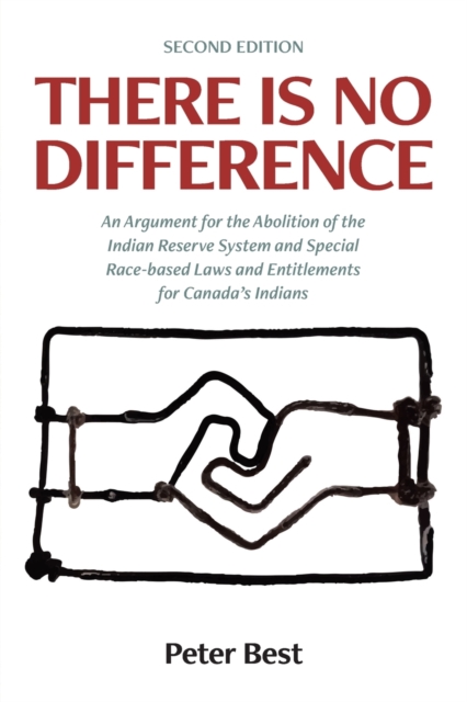 There Is No Difference : An Argument for the Abolition of the Indian Reserve System and Special Race-based Laws and Entitlements for Canada's Indians, Paperback / softback Book