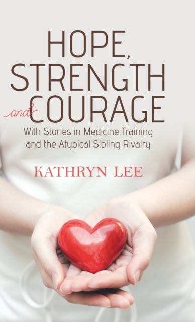 Hope, Strength and Courage : With Stories in Medicine Training and the Atypical Sibling Rivalry, Hardback Book