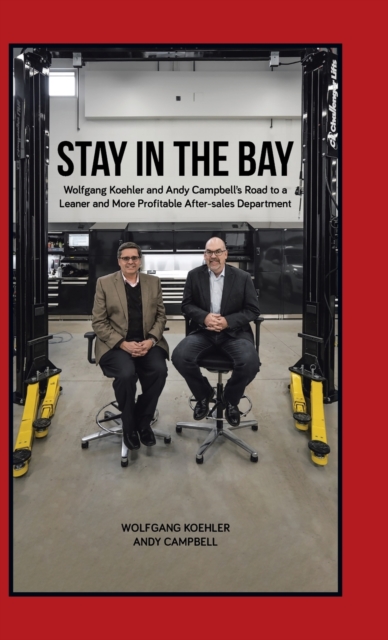 Stay in the Bay : Wolfgang Koehler and Andy Campbell's Road to a Leaner and More Profitable After-sales Department, Hardback Book