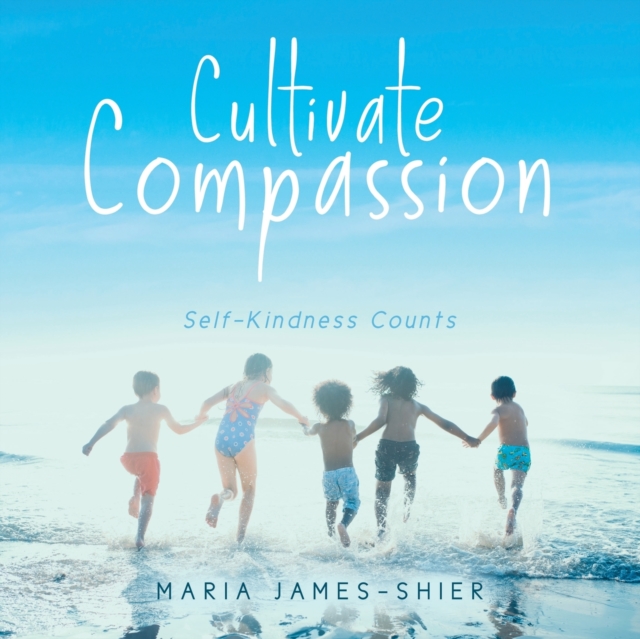 Cultivate Compassion : Self-Kindness Counts, Paperback / softback Book