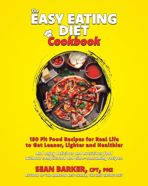 The Easy Eating Diet Cookbook : 150 Fit Food Recipes for Real Life, to Get Leaner, Lighter and Healthier, Paperback / softback Book