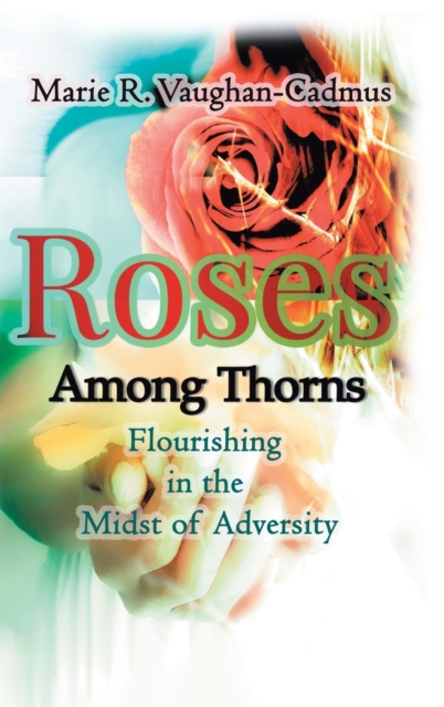 Roses Among Thorns : Flourishing in the Midst of Adversity, Hardback Book
