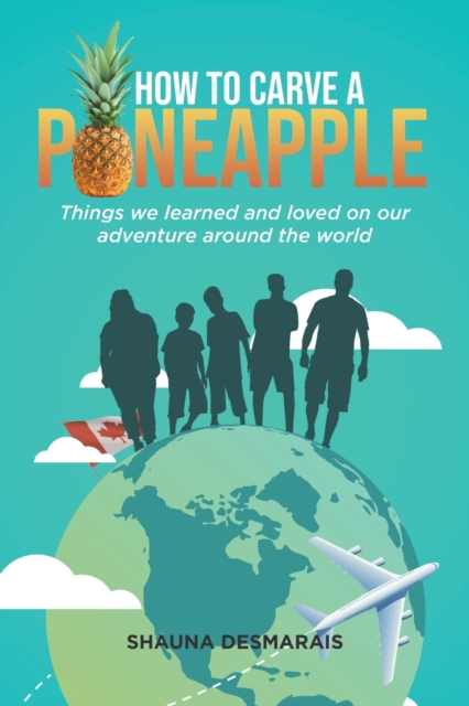 How to Carve a Pineapple : Things We Learned and Loved on Our Adventure Around the World, Paperback / softback Book