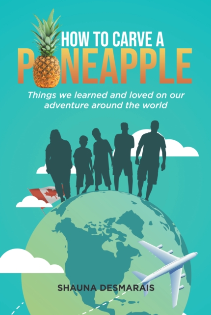 How to Carve a Pineapple: Things We Learned and Loved on Our Adventure Around the World, EPUB eBook