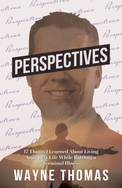 Perspectives : 17 Things I Learned About Living Your Best Life While Battling a Terminal Illness, Paperback / softback Book