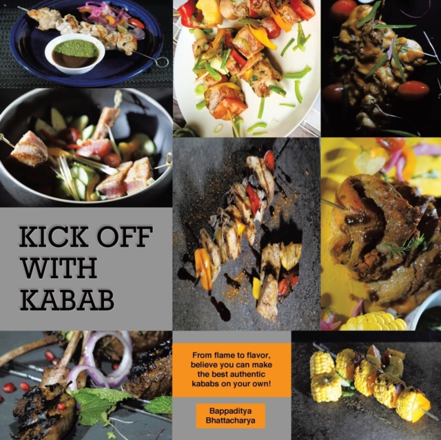 Kick Off With Kabab : From Flame to Flavor, Believe You Can Make the Best Authentic Kababs on Your Own!, Paperback / softback Book