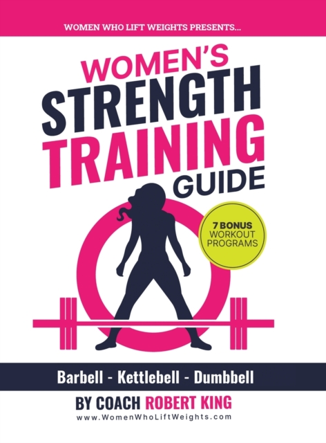 Women's Strength Training Guide : Barbell, Kettlebell & Dumbbell Training For Women, Hardback Book