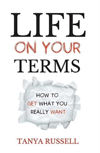 Life on Your Terms : How to Get What You Really Want, Hardback Book