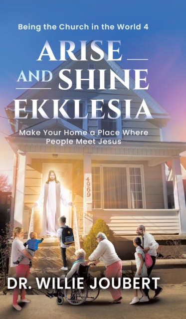 Arise and Shine Ekklesia : Make Your Home a Place Where People Meet Jesus, Hardback Book