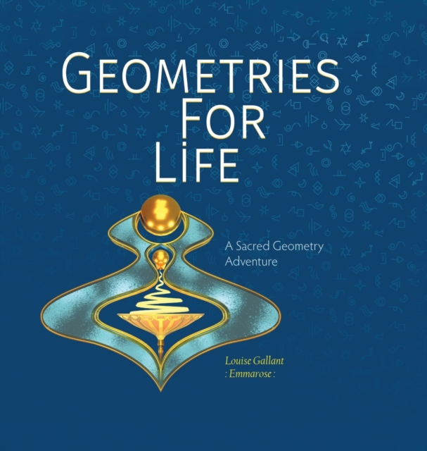 Geometries For Life : A Sacred Geometry Adventure, Hardback Book