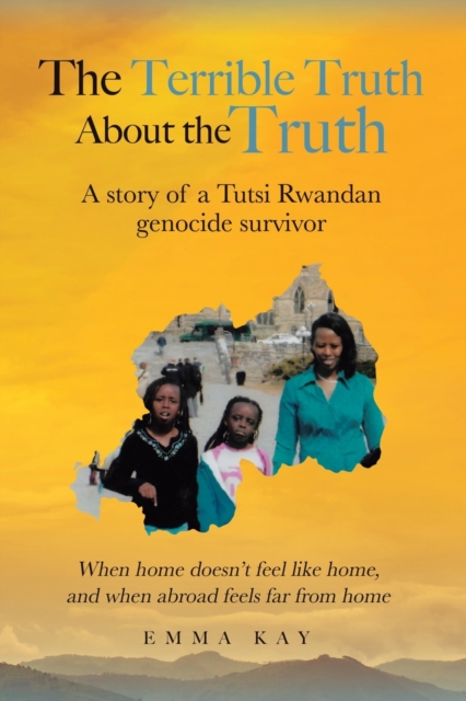 The Terrible Truth about the Truth : A story of a Tutsi Rwandan genocide survivor - When home doesn't feel like home, and when abroad feels far from home, Paperback / softback Book