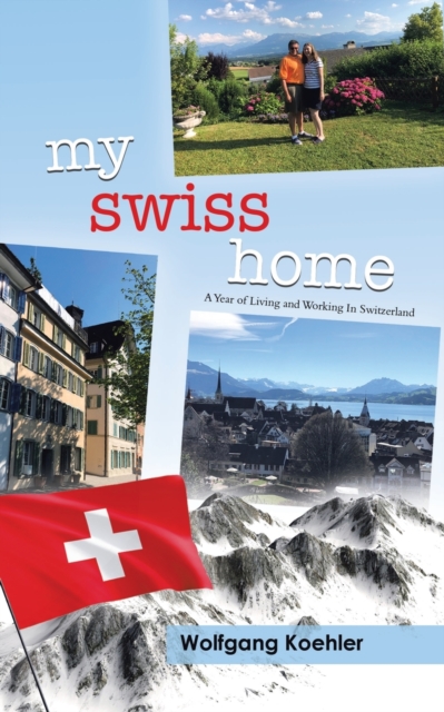 My Swiss Home : A Year of Living and Working In Switzerland, Paperback / softback Book