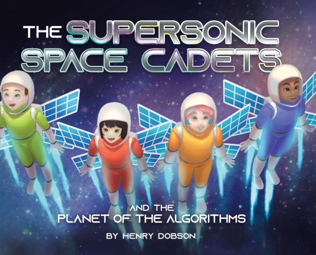 The Supersonic Space Cadets : And the Planet of the Algorithms, Hardback Book