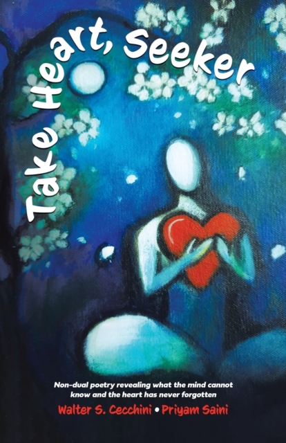 Take Heart, Seeker : Non-dual Poetry Revealing What the Mind Cannot Know and the Heart Has Never Forgotten, Paperback / softback Book