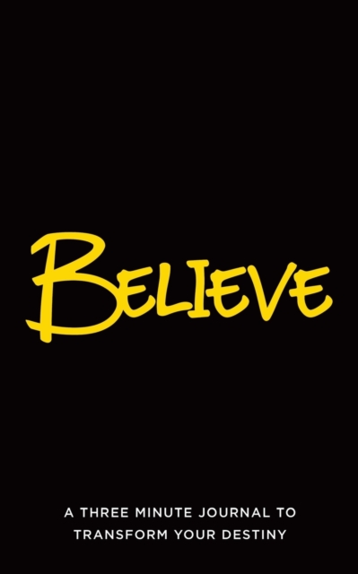 Believe : A Three Minute Journal to Transform Your Destiny, Paperback / softback Book