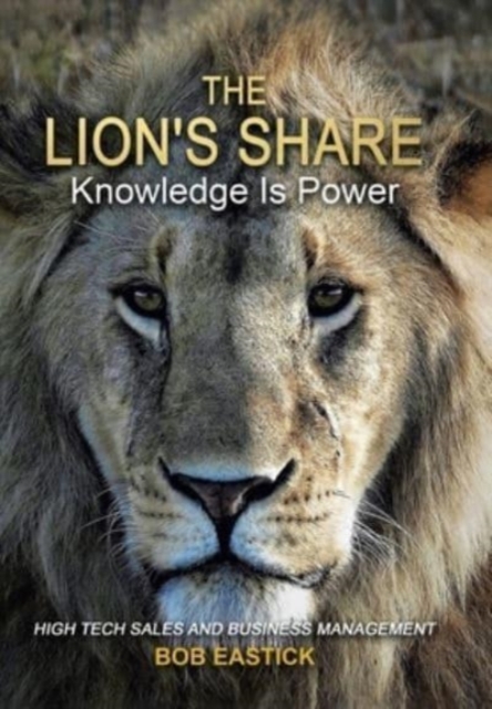 The Lion's Share - Knowledge Is Power : High Tech Sales and Business Management, Hardback Book