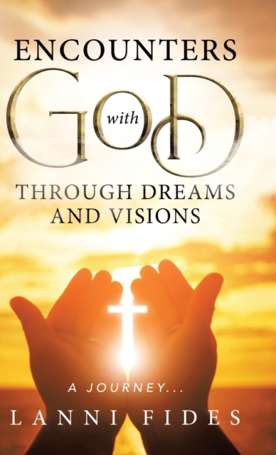 Encounters With God Through Dreams and Visions : A Journey..., Hardback Book