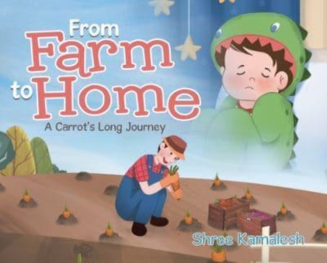 From Farm to Home : A Carrot's Long Journey, Hardback Book