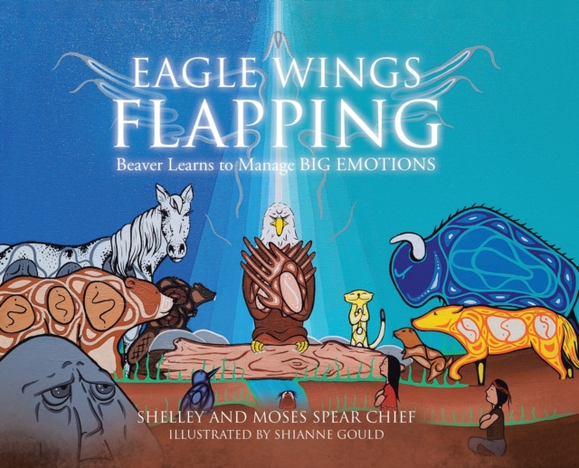 Eagle Wings Flapping : Beaver Learns to Manage Big Emotions, Hardback Book