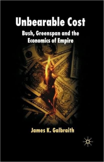 Unbearable Cost : Bush, Greenspan and the Economics of Empire, Paperback / softback Book