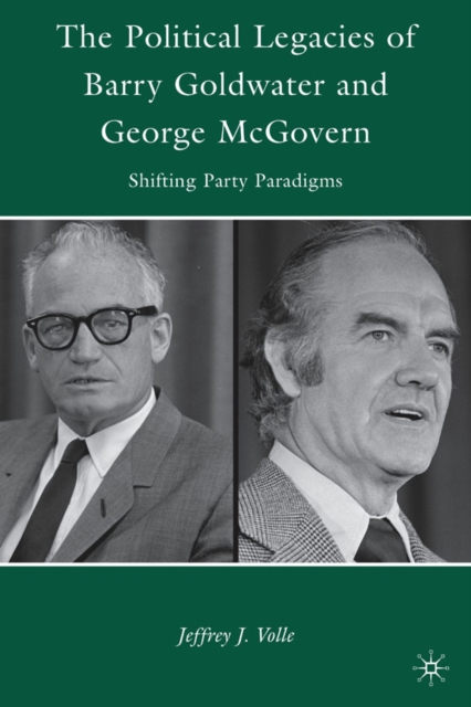The Political Legacies of Barry Goldwater and George McGovern : Shifting Party Paradigms, Hardback Book