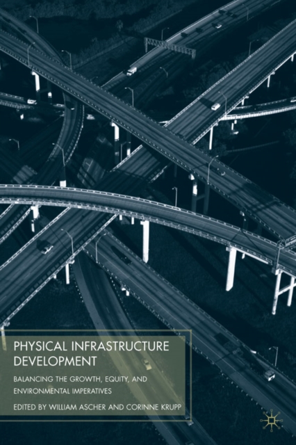 Physical Infrastructure Development : Balancing the Growth, Equity, and Environmental Imperatives, Hardback Book