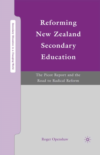 Reforming New Zealand Secondary Education : The Picot Report and the Road to Radical Reform, PDF eBook