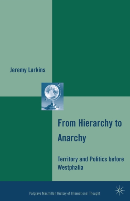 From Hierarchy to Anarchy : Territory and Politics before Westphalia, PDF eBook