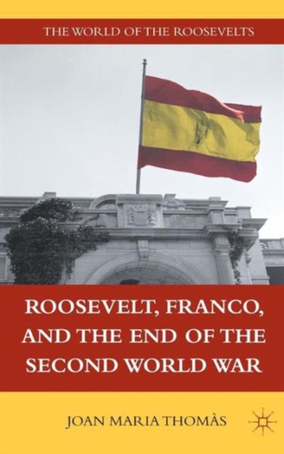 Roosevelt, Franco, and the End of the Second World War, Hardback Book