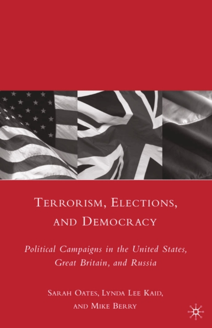 Terrorism, Elections, and Democracy : Political Campaigns in the United States, Great Britain, and Russia, PDF eBook