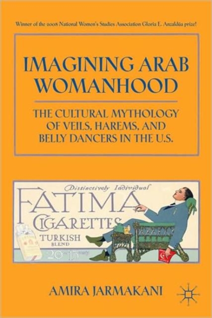 Imagining Arab Womanhood : The Cultural Mythology of Veils, Harems, and Belly Dancers in the U.S., Paperback / softback Book