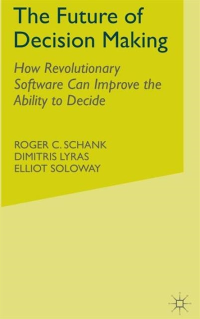 The Future of Decision Making : How Revolutionary Software Can Improve the Ability to Decide, Hardback Book