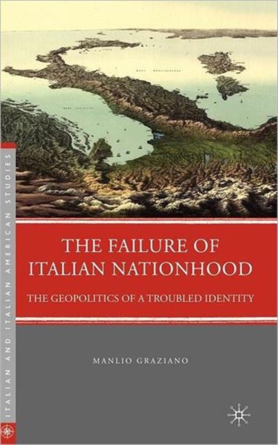 The Failure of Italian Nationhood : The Geopolitics of a Troubled Identity, Hardback Book