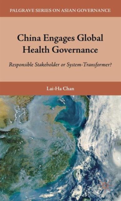 China Engages Global Health Governance : Responsible Stakeholder or System-Transformer?, Paperback / softback Book