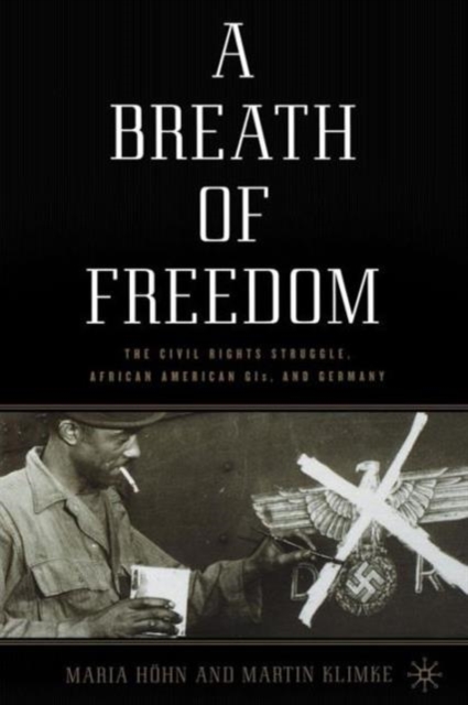 A Breath of Freedom : The Civil Rights Struggle, African American GIs, and Germany, Hardback Book