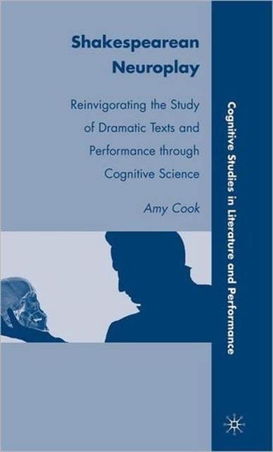Shakespearean Neuroplay : Reinvigorating the Study of Dramatic Texts and Performance through Cognitive Science, Hardback Book