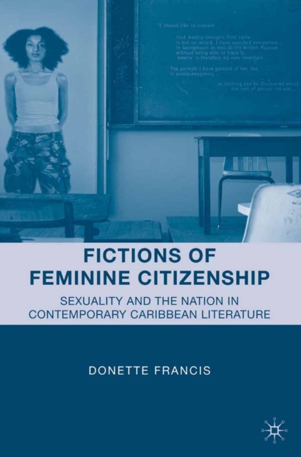 Fictions of Feminine Citizenship : Sexuality and the Nation in Contemporary Caribbean Literature, PDF eBook