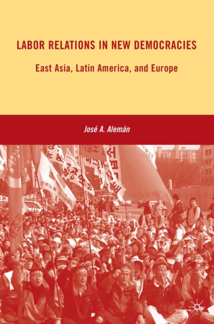 Labor Relations in New Democracies : East Asia, Latin America, and Europe, PDF eBook