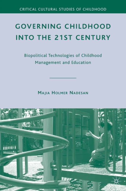Governing Childhood into the 21st Century : Biopolitical Technologies of Childhood Management and Education, PDF eBook