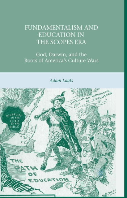 Fundamentalism and Education in the Scopes Era : God, Darwin, and the Roots of America's Culture Wars, PDF eBook