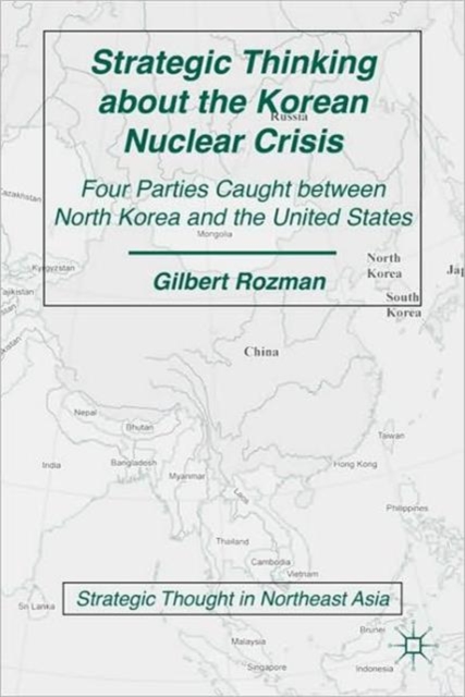 Strategic Thinking about the Korean Nuclear Crisis : Four Parties Caught between North Korea and the United States, Paperback / softback Book