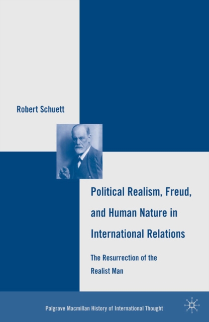 Political Realism, Freud, and Human Nature in International Relations : The Resurrection of the Realist Man, PDF eBook