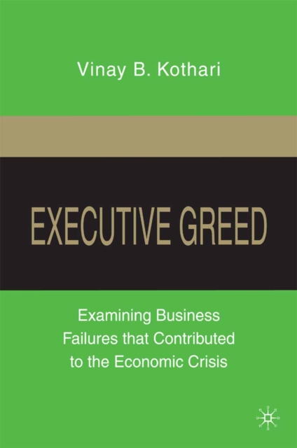 Executive Greed : Examining Business Failures that Contributed to the Economic Crisis, PDF eBook