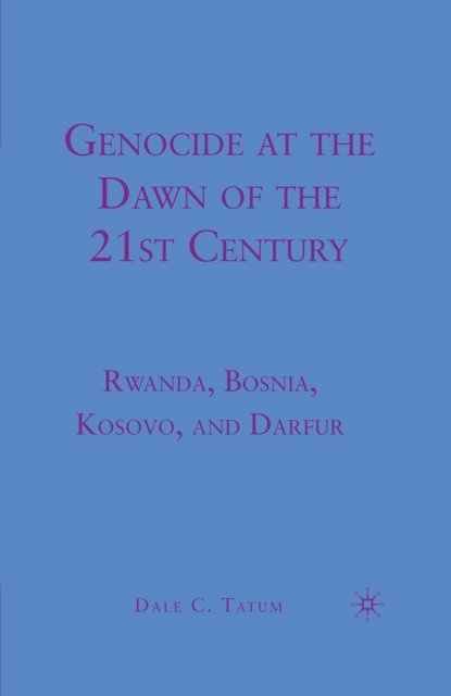 Genocide at the Dawn of the Twenty-First Century : Rwanda, Bosnia, Kosovo, and Darfur, PDF eBook