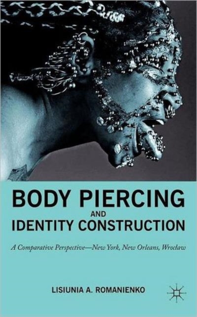 Body Piercing and Identity Construction : A Comparative Perspective - New York, New Orleans, Wroc?aw, Hardback Book