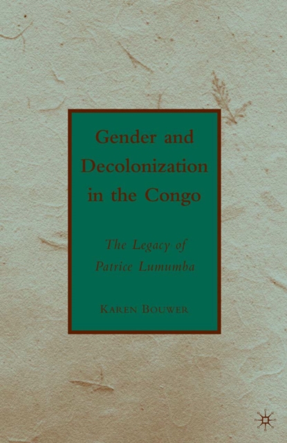Gender and Decolonization in the Congo : The Legacy of Patrice Lumumba, PDF eBook