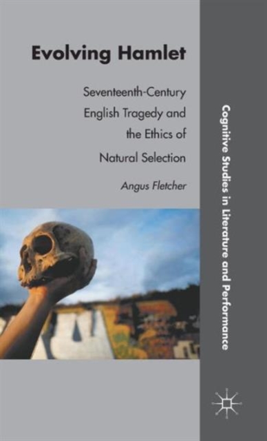 Evolving Hamlet : Seventeenth-Century English Tragedy and the Ethics of Natural Selection, Hardback Book