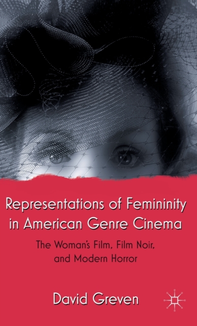 Representations of Femininity in American Genre Cinema : The Woman's Film, Film Noir, and Modern Horror, Hardback Book