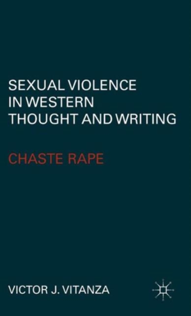 Sexual Violence in Western Thought and Writing : Chaste Rape, Hardback Book