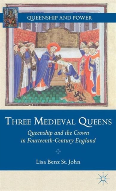 Three Medieval Queens : Queenship and the Crown in Fourteenth-Century England, Hardback Book